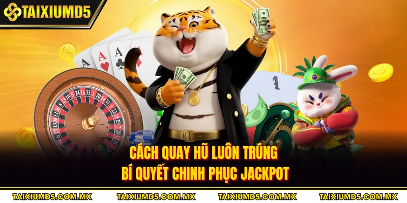 Cách Quay Hũ Luôn Trúng - Bí Quyết Chinh Phục Jackpot