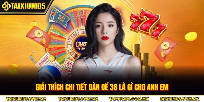 Giải thích chi tiết dàn đề 38 là gì cho anh em