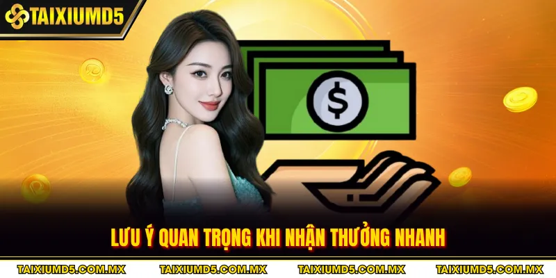 Lưu ý quan trọng khi nhận thưởng nhanh