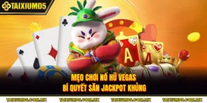 Mẹo Chơi Nổ Hũ Vegas - Bí Quyết Săn Jackpot Khủng