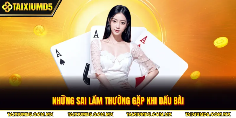 Những sai lầm thường gặp khi đấu bài