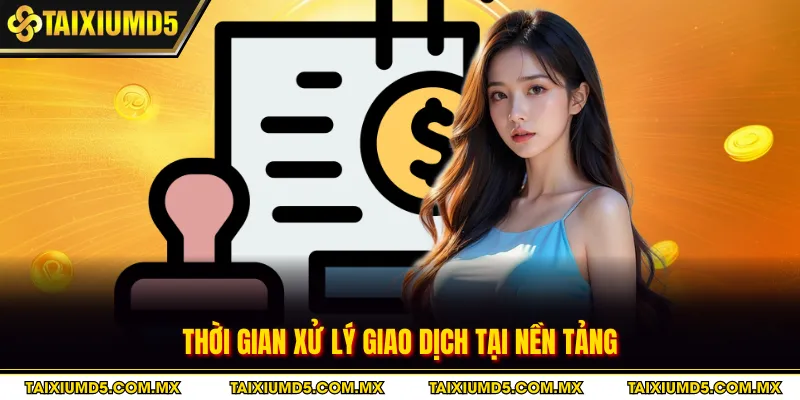 Thời gian xử lý giao dịch tại nền tảng