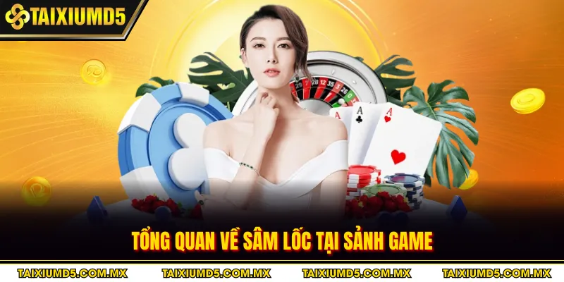 Tổng quan về sâm Lốc tại sảnh game
