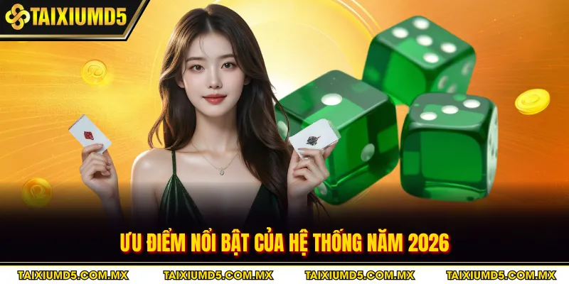 Ưu điểm nổi bật của hệ thống năm 2026